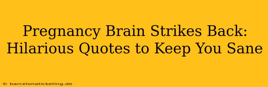 Pregnancy Brain Strikes Back: Hilarious Quotes to Keep You Sane