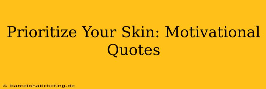 Prioritize Your Skin: Motivational Quotes