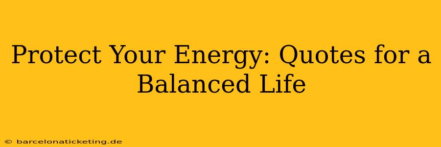 Protect Your Energy: Quotes for a Balanced Life