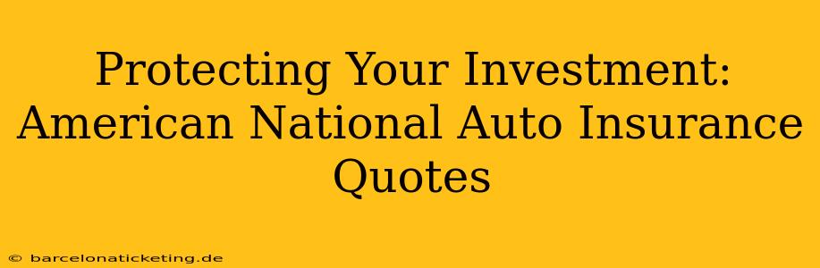 Protecting Your Investment: American National Auto Insurance Quotes