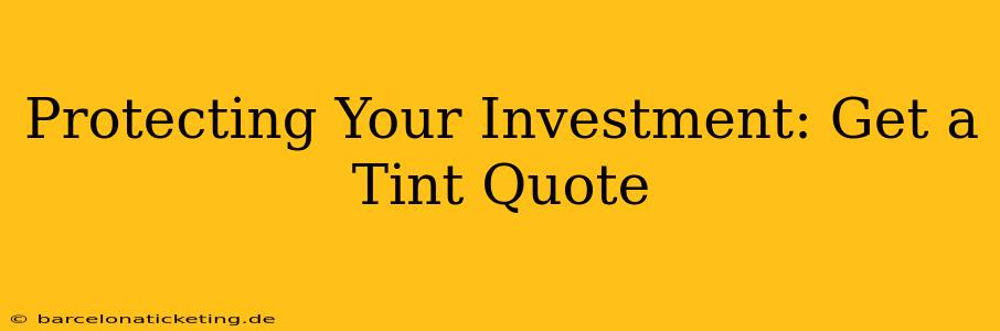 Protecting Your Investment: Get a Tint Quote