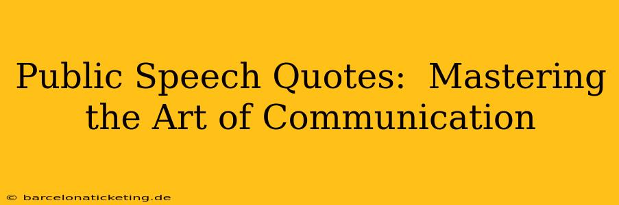 Public Speech Quotes:  Mastering the Art of Communication