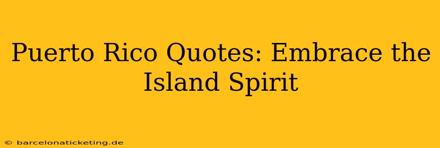 Puerto Rico Quotes: Embrace the Island Spirit