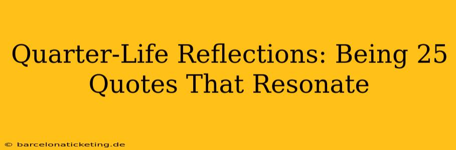 Quarter-Life Reflections: Being 25 Quotes That Resonate