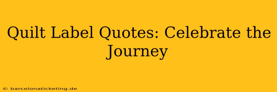 Quilt Label Quotes: Celebrate the Journey