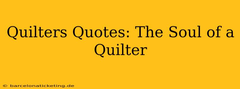 Quilters Quotes: The Soul of a Quilter