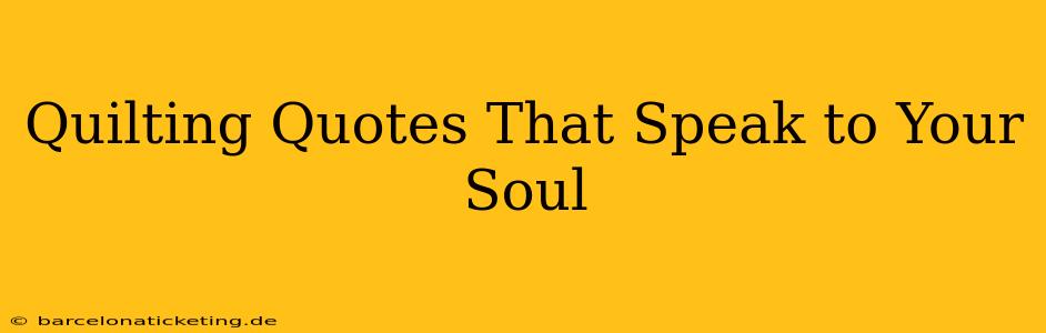 Quilting Quotes That Speak to Your Soul