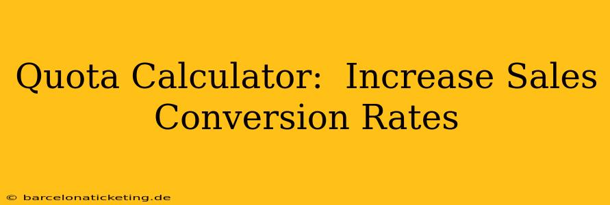 Quota Calculator:  Increase Sales Conversion Rates