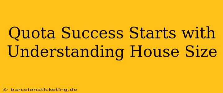 Quota Success Starts with Understanding House Size