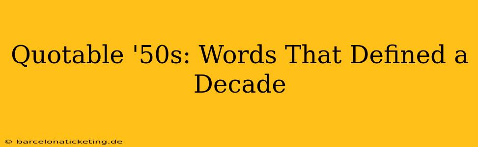 Quotable '50s: Words That Defined a Decade
