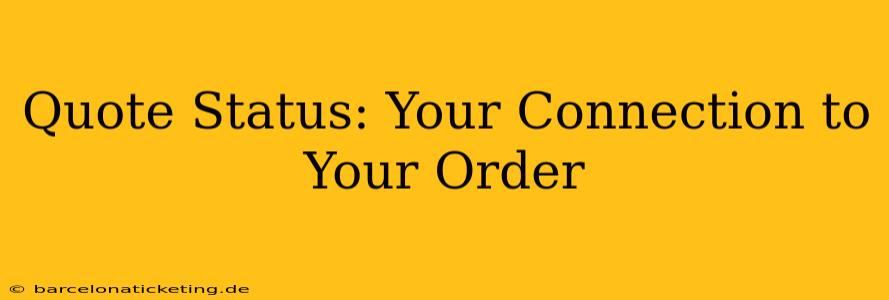 Quote Status: Your Connection to Your Order