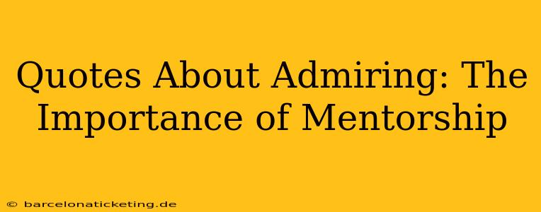 Quotes About Admiring: The Importance of Mentorship