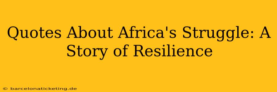 Quotes About Africa's Struggle: A Story of Resilience