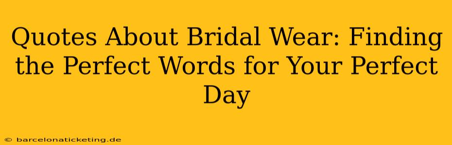 Quotes About Bridal Wear: Finding the Perfect Words for Your Perfect Day