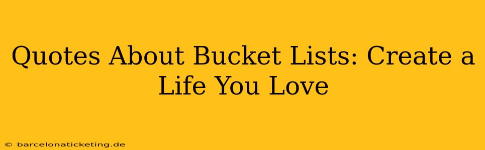 Quotes About Bucket Lists: Create a Life You Love