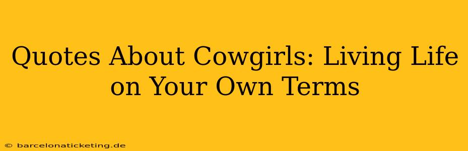 Quotes About Cowgirls: Living Life on Your Own Terms