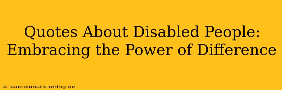 Quotes About Disabled People: Embracing the Power of Difference