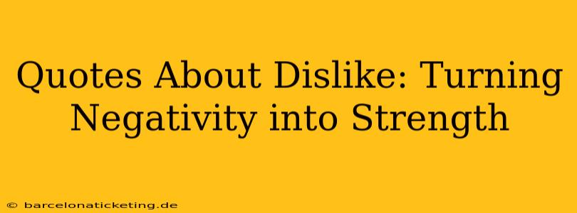 Quotes About Dislike: Turning Negativity into Strength