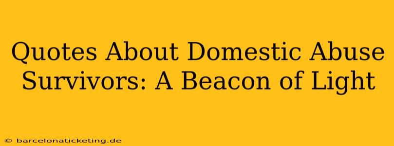 Quotes About Domestic Abuse Survivors: A Beacon of Light