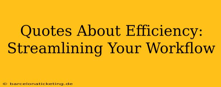 Quotes About Efficiency: Streamlining Your Workflow