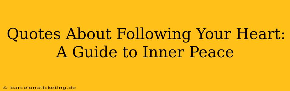 Quotes About Following Your Heart: A Guide to Inner Peace