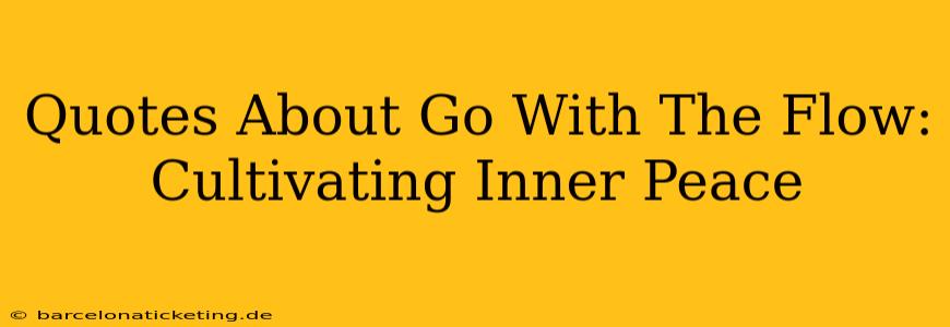 Quotes About Go With The Flow: Cultivating Inner Peace