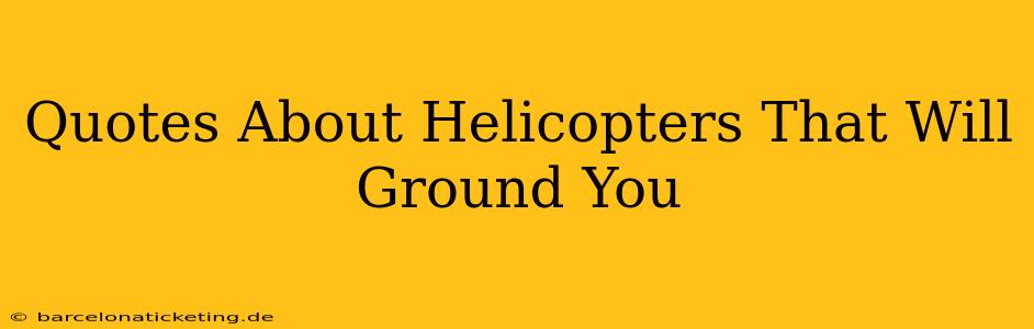 Quotes About Helicopters That Will Ground You