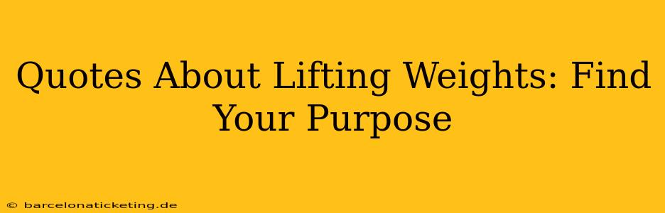 Quotes About Lifting Weights: Find Your Purpose