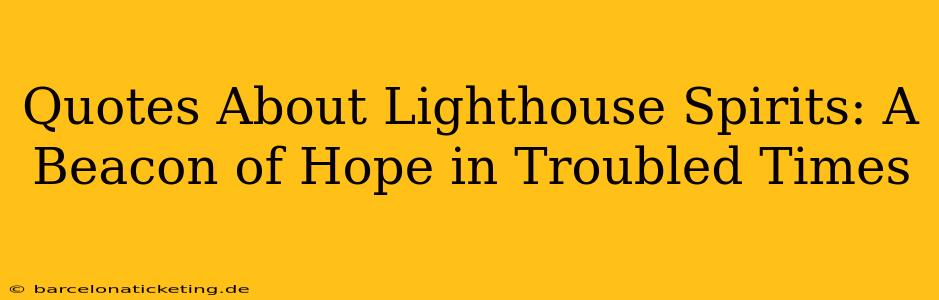 Quotes About Lighthouse Spirits: A Beacon of Hope in Troubled Times