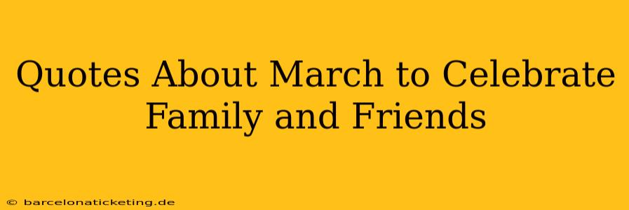 Quotes About March to Celebrate Family and Friends