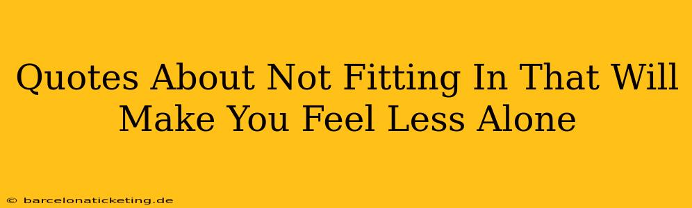 Quotes About Not Fitting In That Will Make You Feel Less Alone