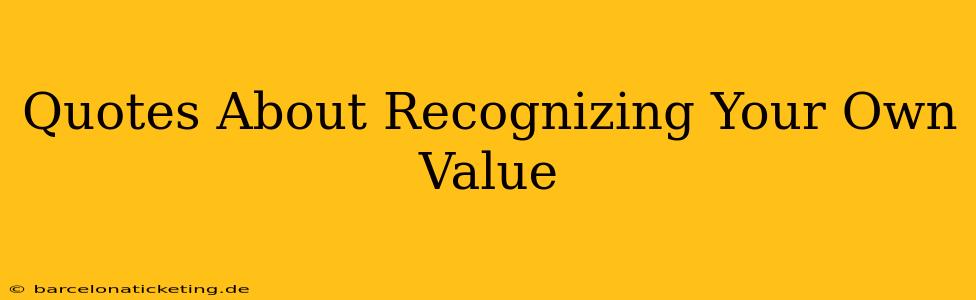 Quotes About Recognizing Your Own Value