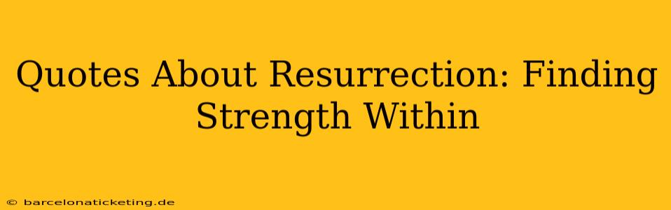 Quotes About Resurrection: Finding Strength Within