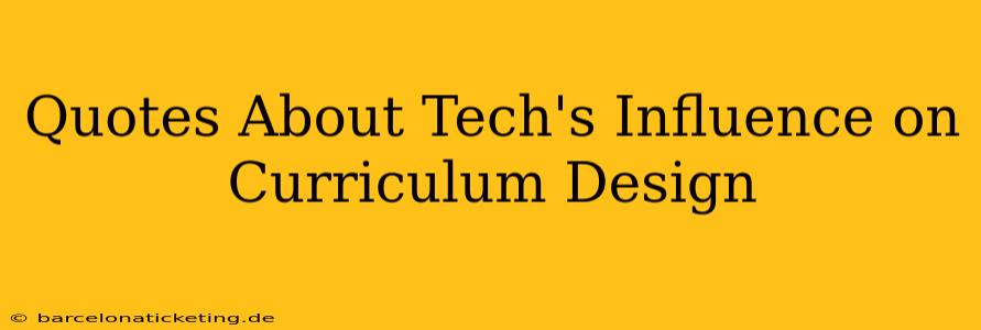 Quotes About Tech's Influence on Curriculum Design