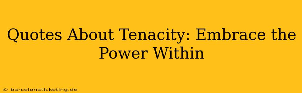 Quotes About Tenacity: Embrace the Power Within