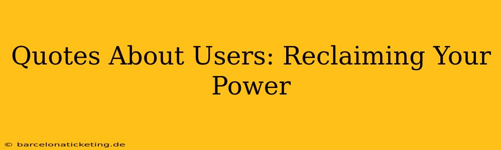Quotes About Users: Reclaiming Your Power