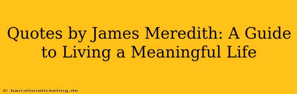 Quotes by James Meredith: A Guide to Living a Meaningful Life