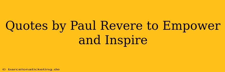 Quotes by Paul Revere to Empower and Inspire
