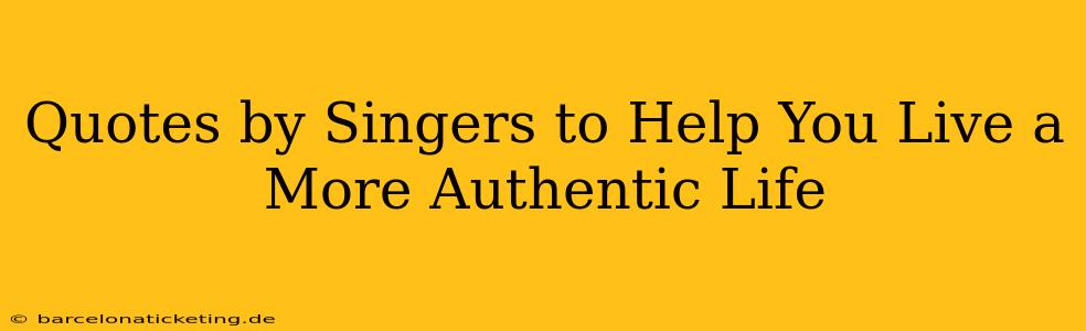 Quotes by Singers to Help You Live a More Authentic Life