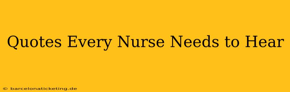 Quotes Every Nurse Needs to Hear