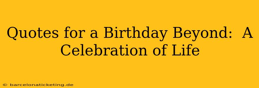 Quotes for a Birthday Beyond:  A Celebration of Life