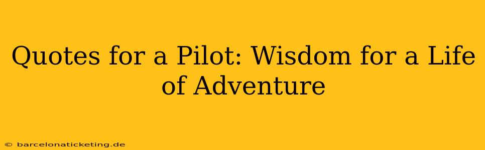 Quotes for a Pilot: Wisdom for a Life of Adventure