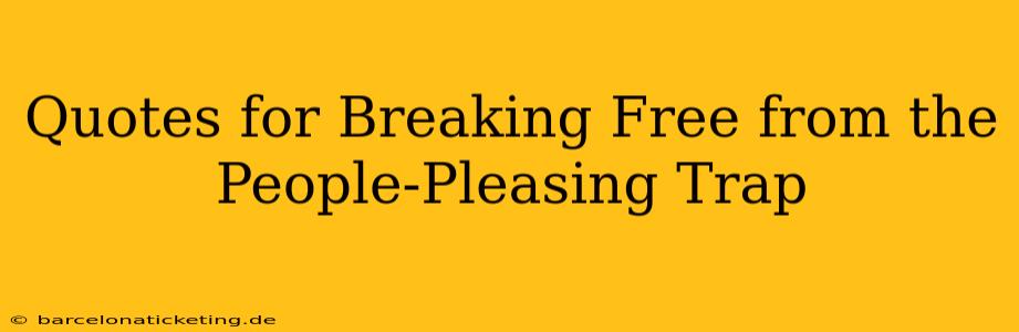 Quotes for Breaking Free from the People-Pleasing Trap