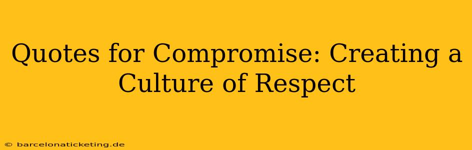 Quotes for Compromise: Creating a Culture of Respect