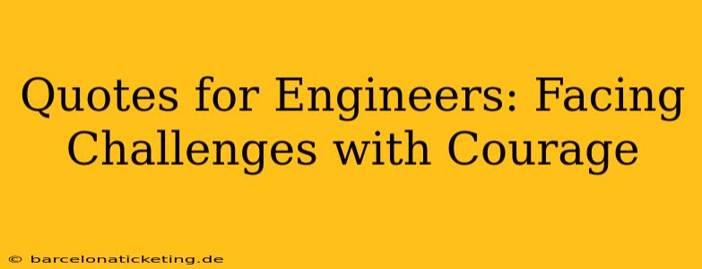 Quotes for Engineers: Facing Challenges with Courage