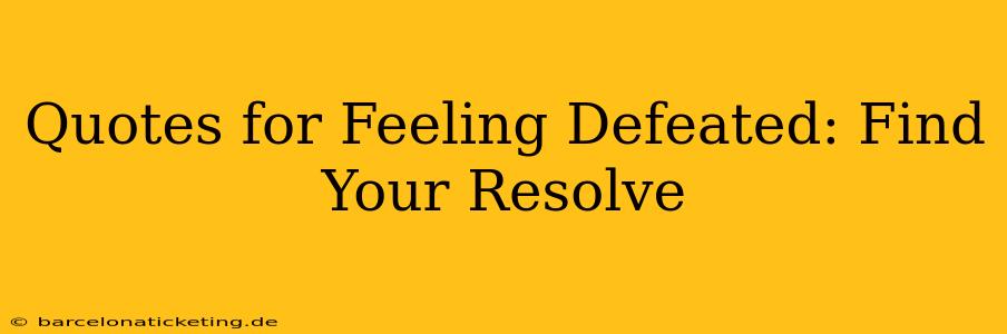 Quotes for Feeling Defeated: Find Your Resolve