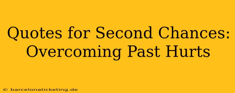 Quotes for Second Chances: Overcoming Past Hurts
