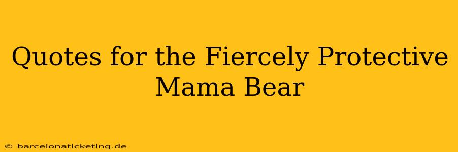 Quotes for the Fiercely Protective Mama Bear
