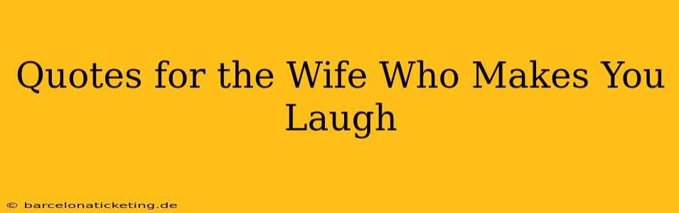 Quotes for the Wife Who Makes You Laugh