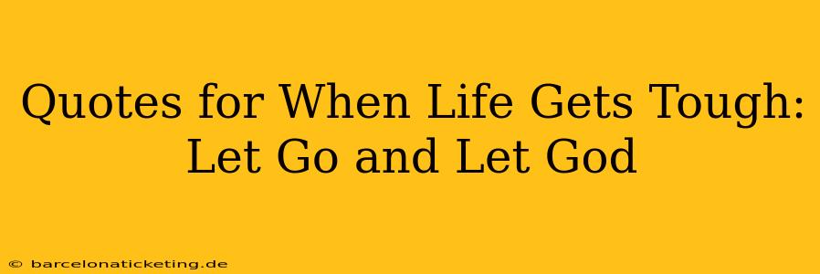 Quotes for When Life Gets Tough: Let Go and Let God